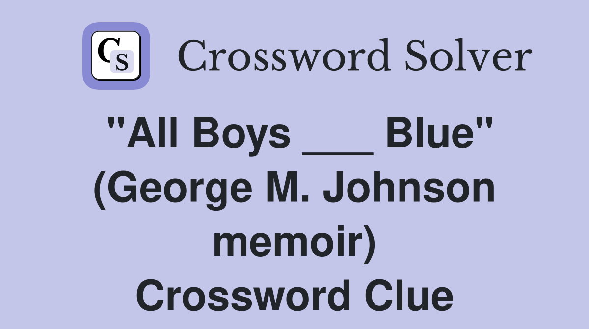 "All Boys ___ Blue" M. Johnson memoir) Crossword Clue Answers